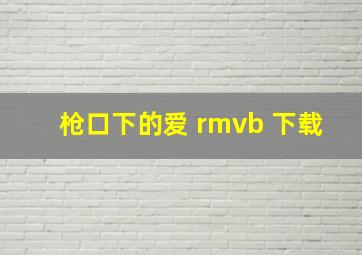 枪口下的爱 rmvb 下载